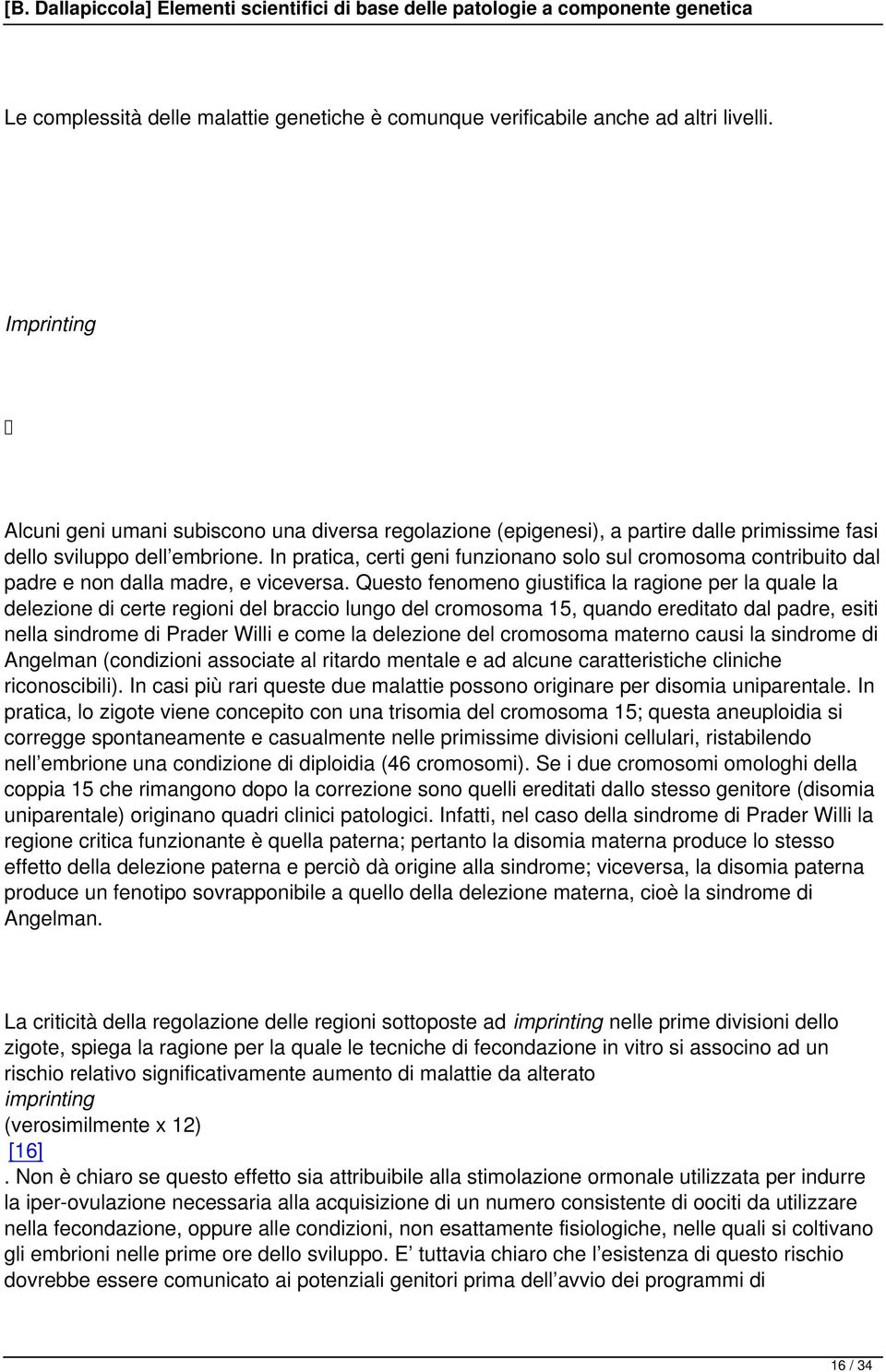 In pratica, certi geni funzionano solo sul cromosoma contribuito dal padre e non dalla madre, e viceversa.