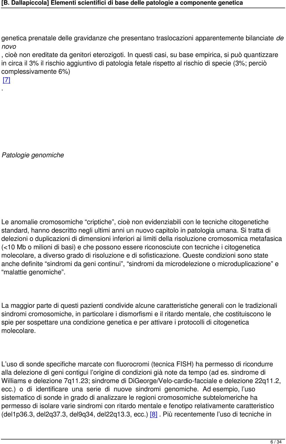 Patologie genomiche Le anomalie cromosomiche criptiche, cioè non evidenziabili con le tecniche citogenetiche standard, hanno descritto negli ultimi anni un nuovo capitolo in patologia umana.