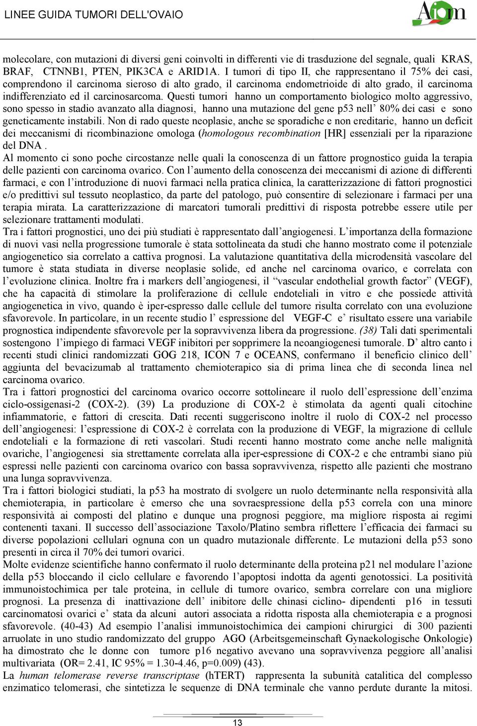 Questi tumori hanno un comportamento biologico molto aggressivo, sono spesso in stadio avanzato alla diagnosi, hanno una mutazione del gene p53 nell 80% dei casi e sono geneticamente instabili.