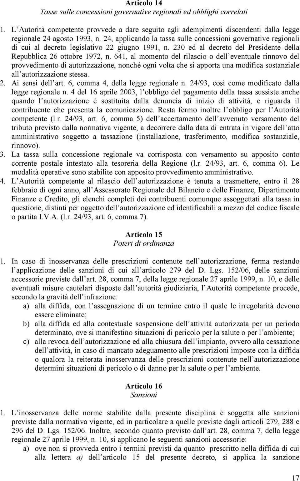 641, al momento del rilascio o dell eventuale rinnovo del provvedimento di autorizzazione, nonché ogni volta che si apporta una modifica sostanziale all autorizzazione stessa. 2. Ai sensi dell art.