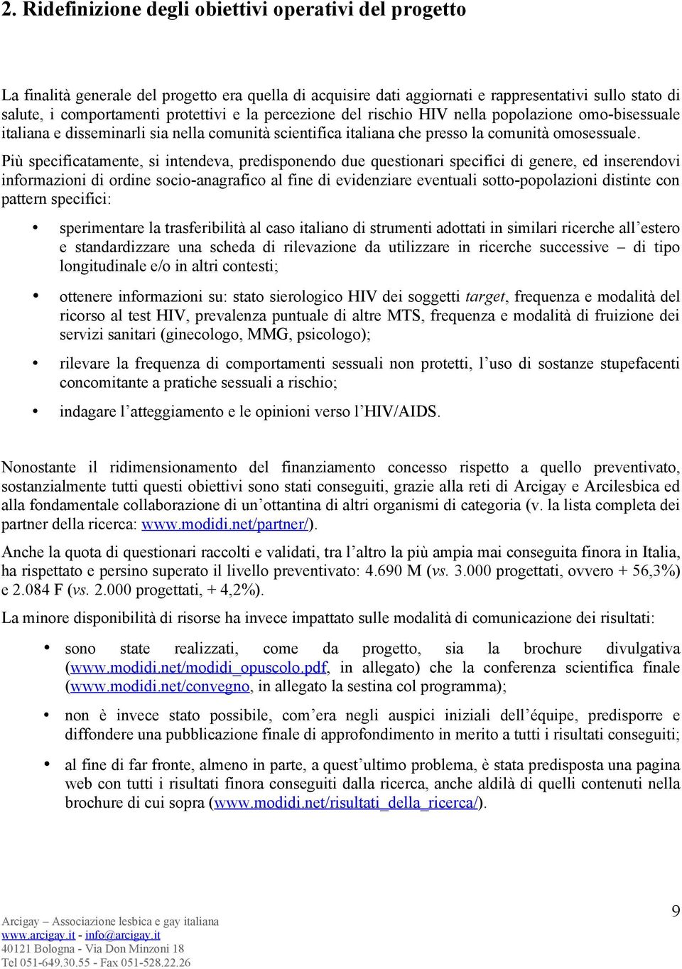 Più specificatamente, si intendeva, predisponendo due questionari specifici di genere, ed inserendovi informazioni di ordine socio-anagrafico al fine di evidenziare eventuali sotto-popolazioni