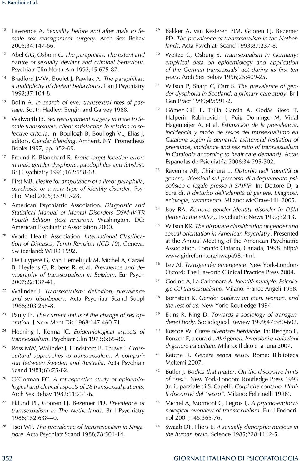 Can J Psychiatry 1992;37:104-8. 15 Bolin A. In search of eve: transsexual rites of passage. South Hadley: Bergin and Garvey 1988. 16 Walworth JR.