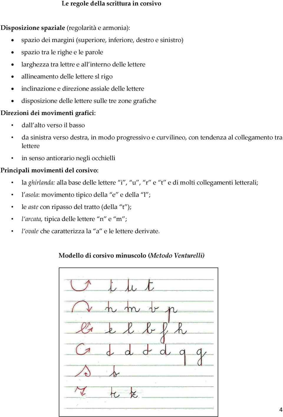 alto verso il basso da sinistra verso destra, in modo progressivo e curvilineo, con tendenza al collegamento tra lettere in senso antiorario negli occhielli Principali movimenti del corsivo: la