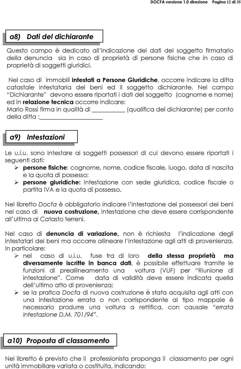 proprietà di soggetti giuridici. Nel caso di immobili intestati a Persone Giuridiche, occorre indicare la ditta catastale intestataria dei beni ed il soggetto dichiarante.