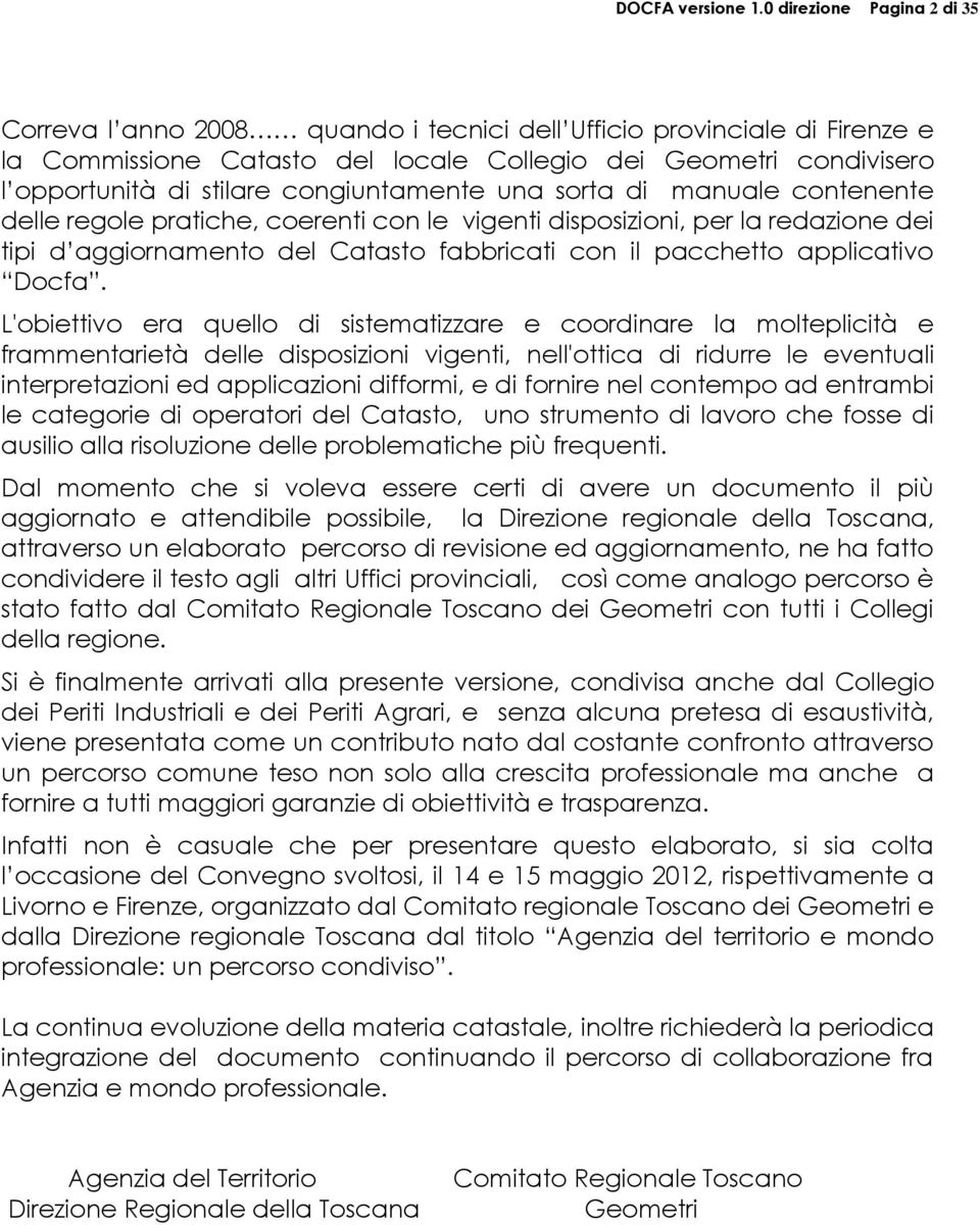 congiuntamente una sorta di manuale contenente delle regole pratiche, coerenti con le vigenti disposizioni, per la redazione dei tipi d aggiornamento del Catasto fabbricati con il pacchetto