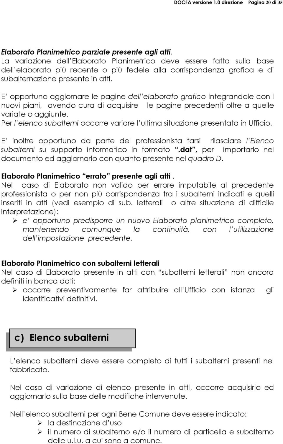 E opportuno aggiornare le pagine dell elaborato grafico integrandole con i nuovi piani, avendo cura di acquisire le pagine precedenti oltre a quelle variate o aggiunte.