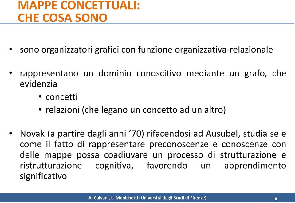 partire dagli anni 70) rifacendosi ad Ausubel, studia se e come il fatto di rappresentare preconoscenze e conoscenze con