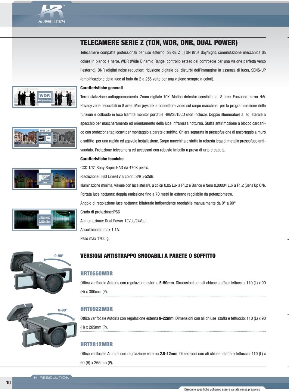 reduction: riduzione digitale dei disturbi dell immagine in assenza di luce), SENS-UP (amplificazione della luce al buio da 2 a 256 volte per una visione sempre a colori).