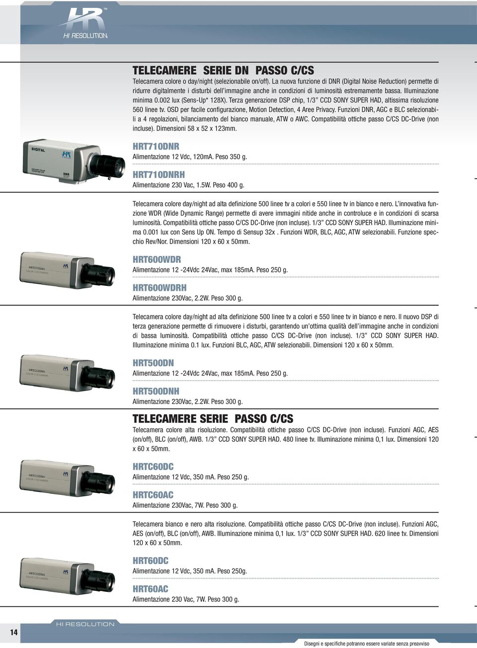 002 lux (Sens-Up* 128X). Terza generazione DSP chip, 1/3 CCD SONY SUPER HAD, altissima risoluzione 560 linee tv. OSD per facile configurazione, Motion Detection, 4 Aree Privacy.