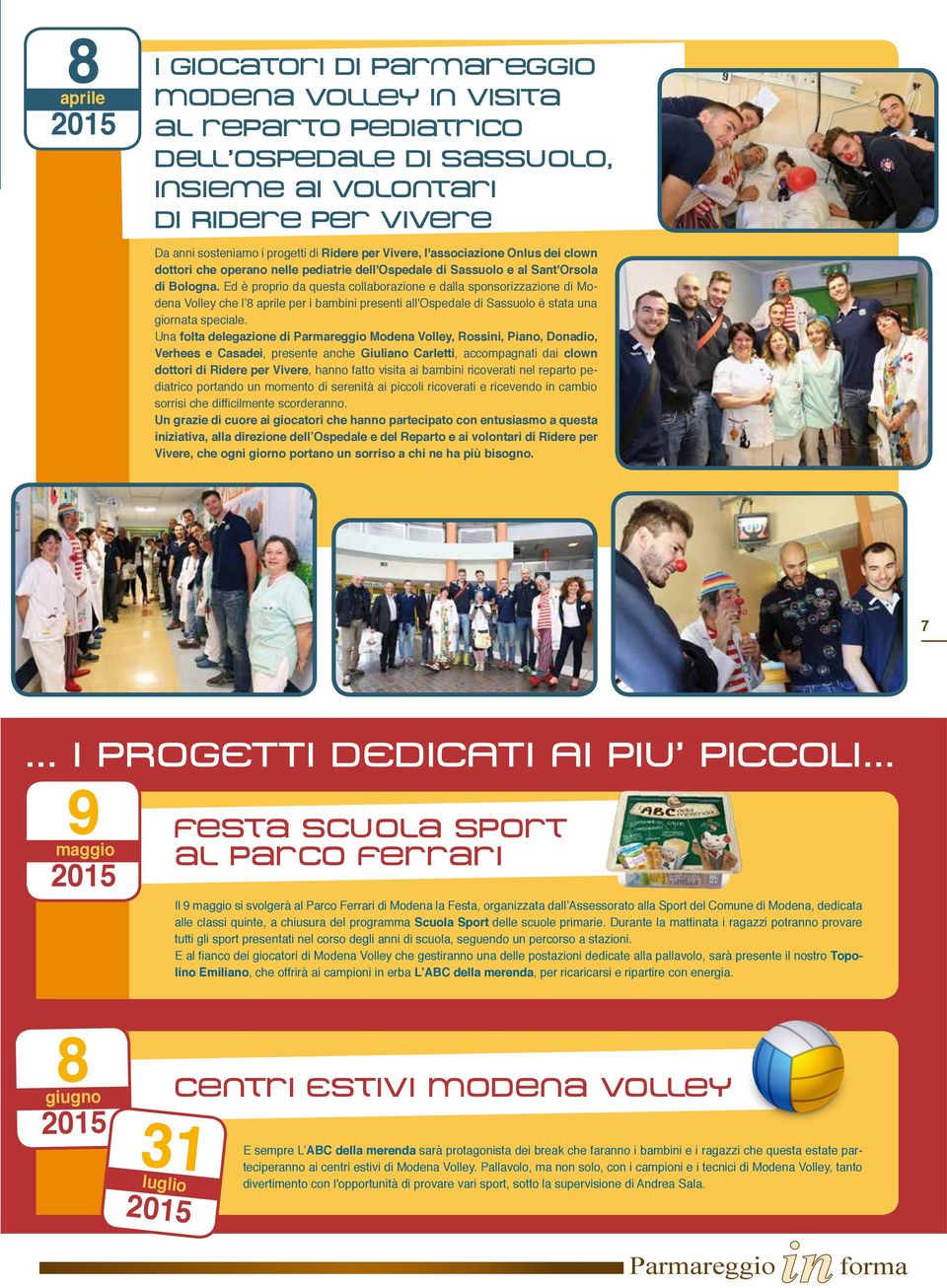 Ed è proprio da questa collaborazione e dalla sponsorizzazione di Modena Volley che l 8 aprile per i bambini presenti all'ospedale di Sassuolo è stata una giornata speciale.