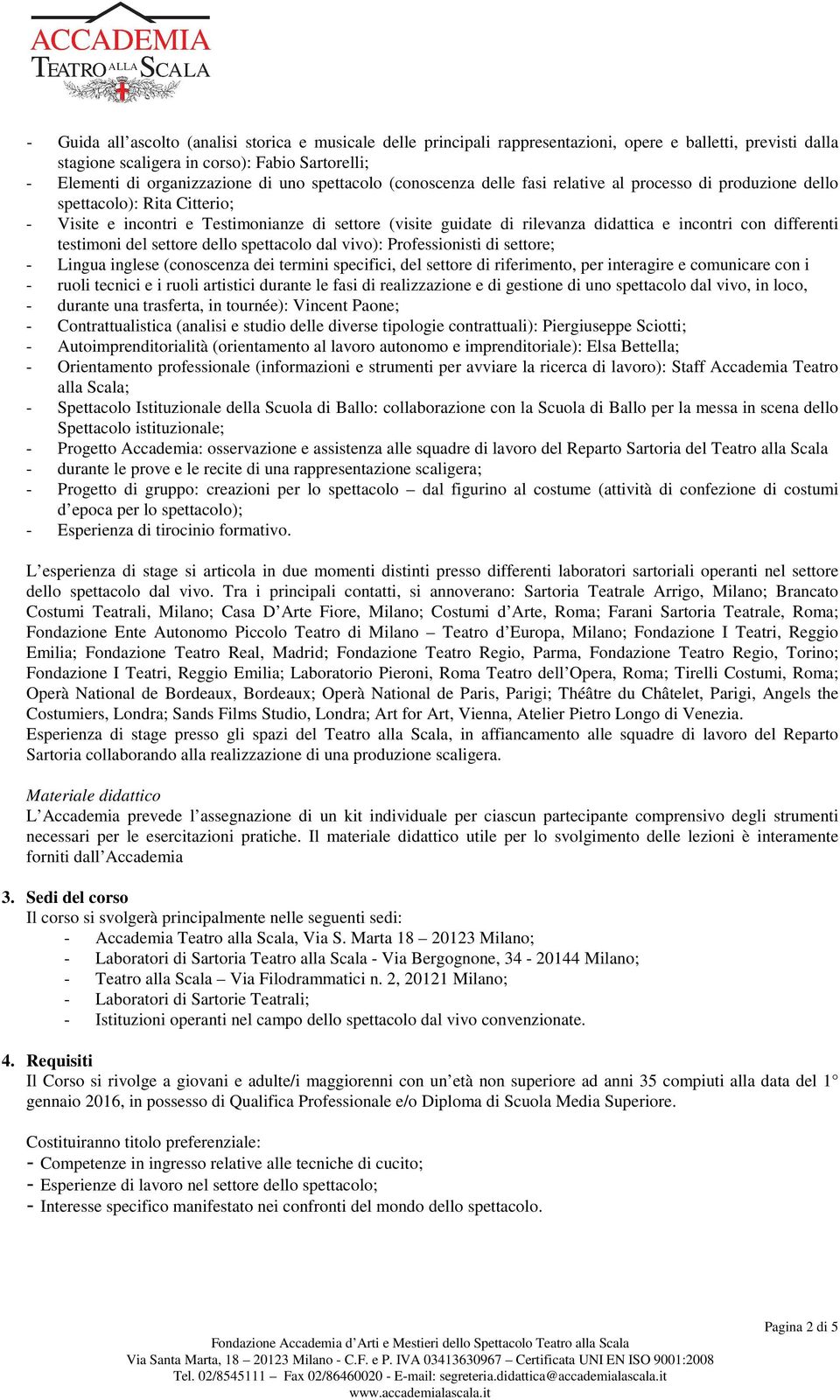 con differenti testimoni del settore dello spettacolo dal vivo): Professionisti di settore; - Lingua inglese (conoscenza dei termini specifici, del settore di riferimento, per interagire e comunicare