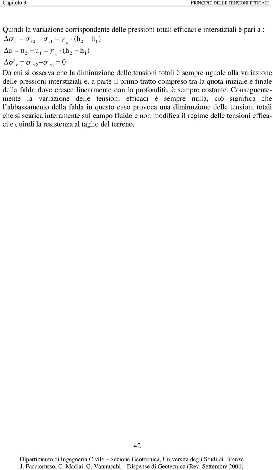 Conseguentemente la ariaione delle tensioni efficaci è sempre nulla, ciò significa che l abbassamento della falda in questo caso prooca una diminuione delle tensioni totali che si scarica interamente