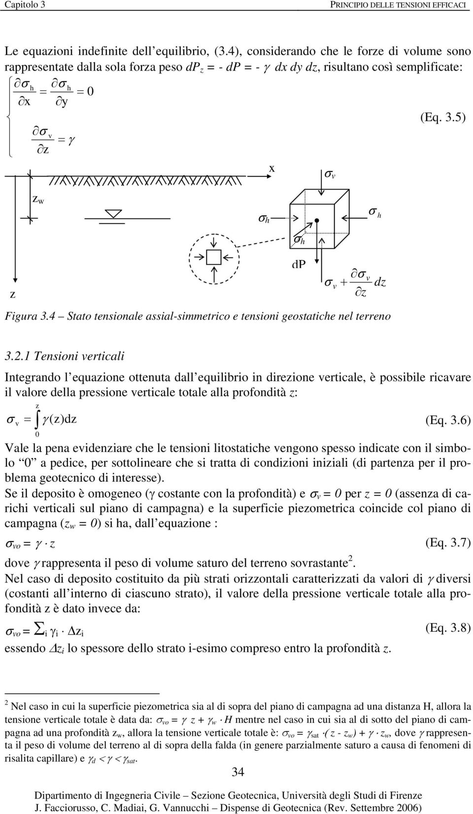 .1 Tensioni erticali Integrando l equaione ottenuta dall equilibrio in direione erticale, è possibile ricaare il alore della pressione erticale totale alla profondità : = 0 γ () d (Eq. 3.