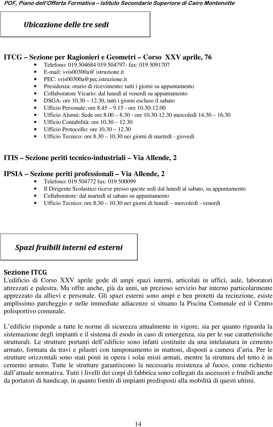 30, tutti i giorni escluso il sabato Ufficio Personale: ore 8.45 9.15 - ore 10.30-12.00 Ufficio Alunni: Sede ore 8.00 8.30 - ore 10.30-12.30 mercoledì 14.30 16.30 Ufficio Contabilità: ore 10.30 12.