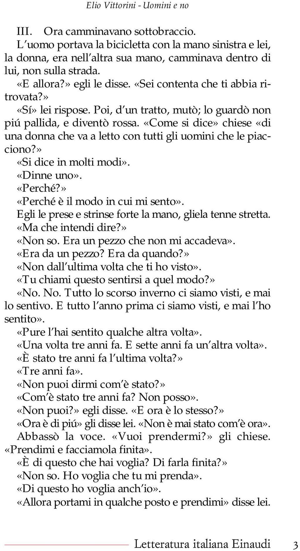 «Come si dice» chiese «di una donna che va a letto con tutti gli uomini che le piacciono?» «Si dice in molti modi». «Dinne uno». «Perché?» «Perché è il modo in cui mi sento».