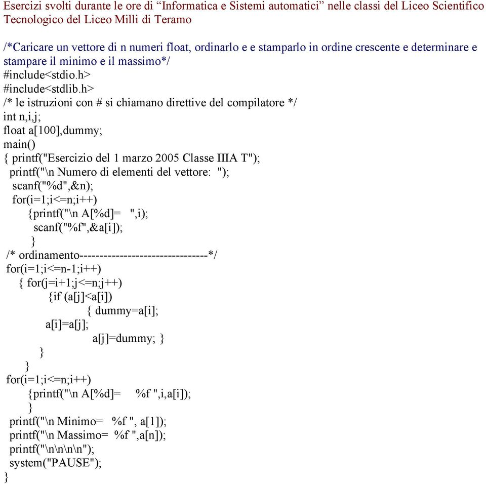 1 marzo 2005 Classe IIIA T"); printf("\n Numero di elementi del vettore: "); scanf("%d",&n); for(i=1;i<=n;i++) {printf("\n A[%d]= ",i); scanf("%f",&a[i]); /*