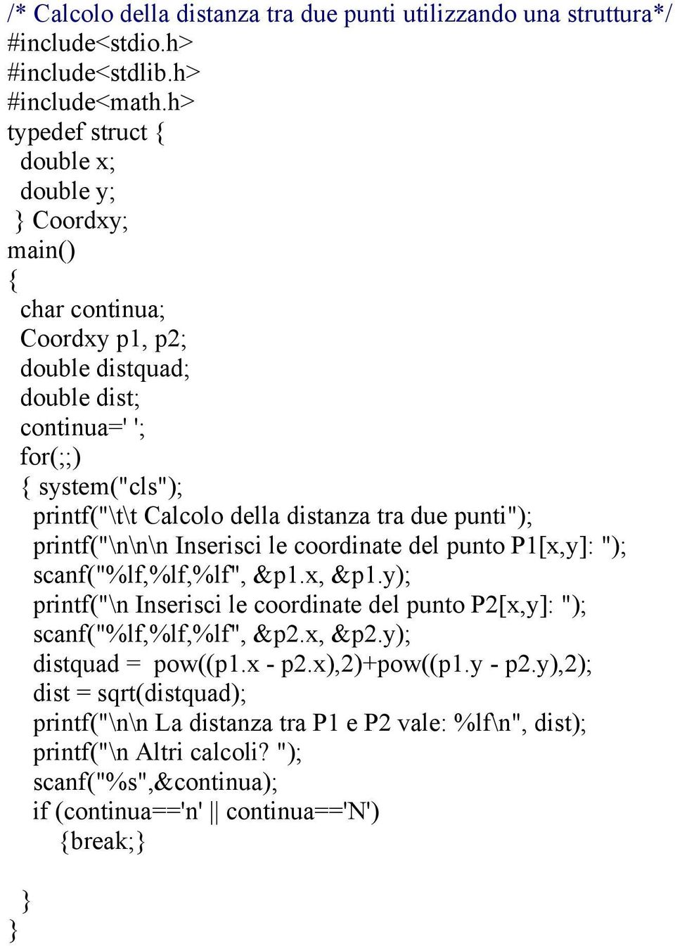 della distanza tra due punti"); printf("\n\n\n Inserisci le coordinate del punto P1[x,y]: "); scanf("%lf,%lf,%lf", &p1.x, &p1.