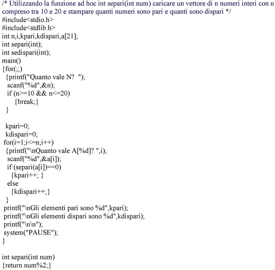 "); scanf("%d",&n); if (n>=10 && n<=20) {break; kpari=0; kdispari=0; for(i=1;i<=n;i++) {printf("\nquanto vale A[%d]?