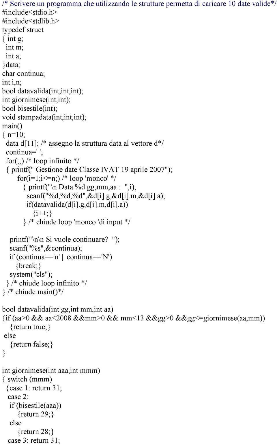 date Classe IVAT 19 aprile 2007"); for(i=1;i<=n;) /* loop 'monco' */ { printf("\n Data %d gg,mm,aa : ",i); scanf("%d,%d,%d",&d[i].g,&d[i].m,&d[i].a); if(datavalida(d[i].g,d[i].m,d[i].