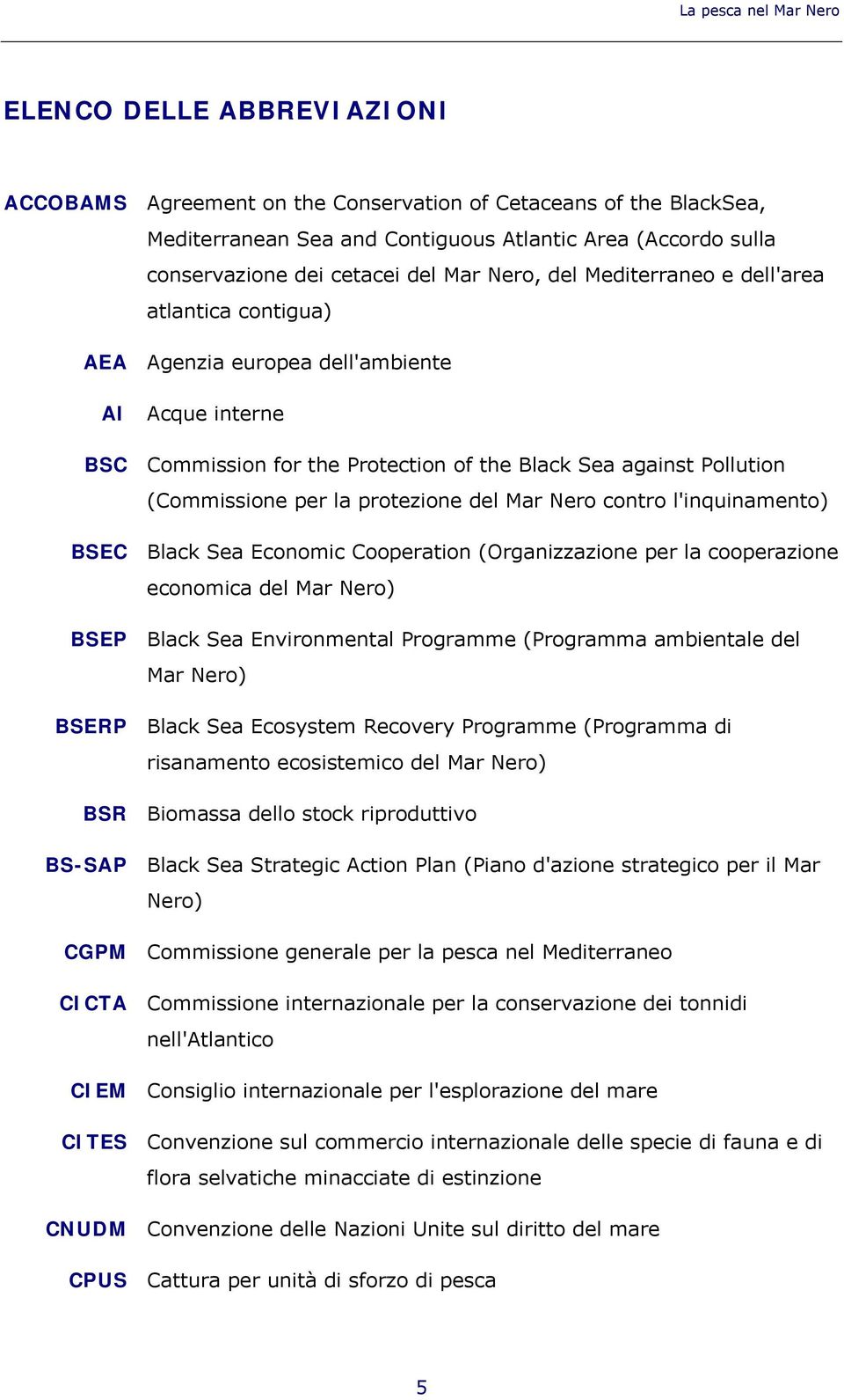 (Commissione per la protezione del Mar Nero contro l'inquinamento) BSEC Black Sea Economic Cooperation (Organizzazione per la cooperazione economica del Mar Nero) BSEP Black Sea Environmental