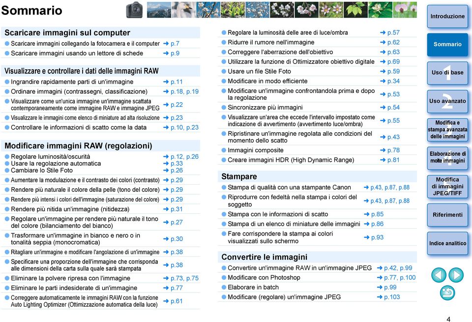 9 Visualizzare come un'unica immagine un'immagine scattata contemporaneamente come immagine RAW e immagine JPEG p. Visualizzare le immagini come elenco di miniature ad alta risoluzione p.