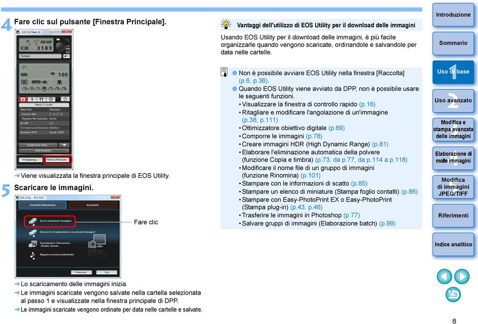 cartelle. Non è possibile avviare EOS Utility nella finestra [Raccolta] (p.6, p.6). Quando EOS Utility viene avviato da DPP, non è possibile usare le seguenti funzioni.