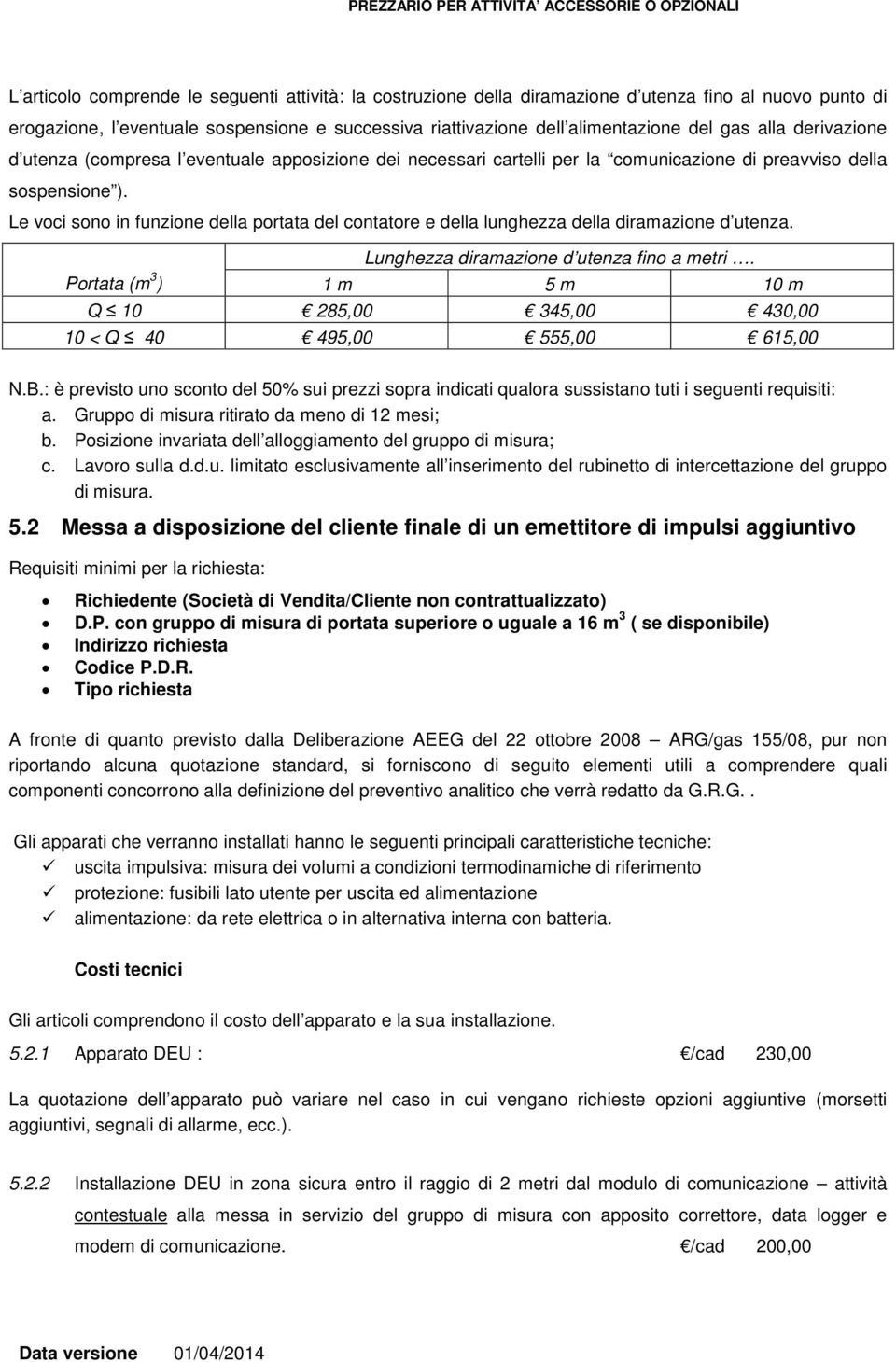 Le voci sono in funzione della portata del contatore e della lunghezza della diramazione d utenza. Lunghezza diramazione d utenza fino a metri.