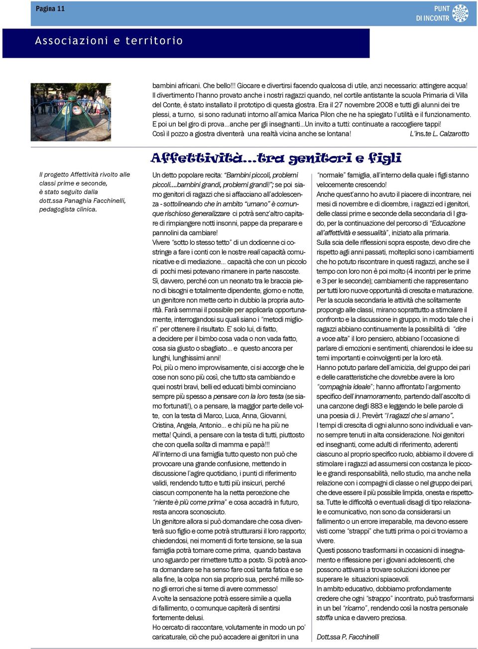 Era il 27 novembre 2008 e tutti gli alunni dei tre plessi, a turno, si sono radunati intorno all amica Marica Pilon che ne ha spiegato l utilità e il funzionamento.