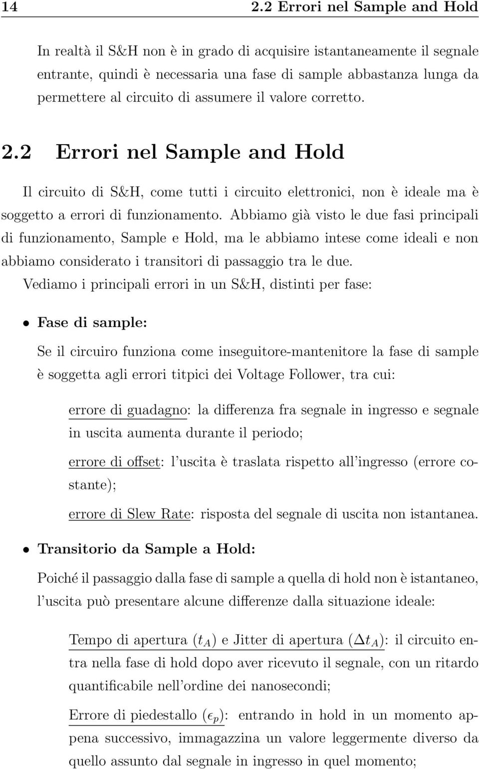 Abbiamo già visto le due fasi principali di funzionamento, Sample e Hold, ma le abbiamo intese come ideali e non abbiamo considerato i transitori di passaggio tra le due.