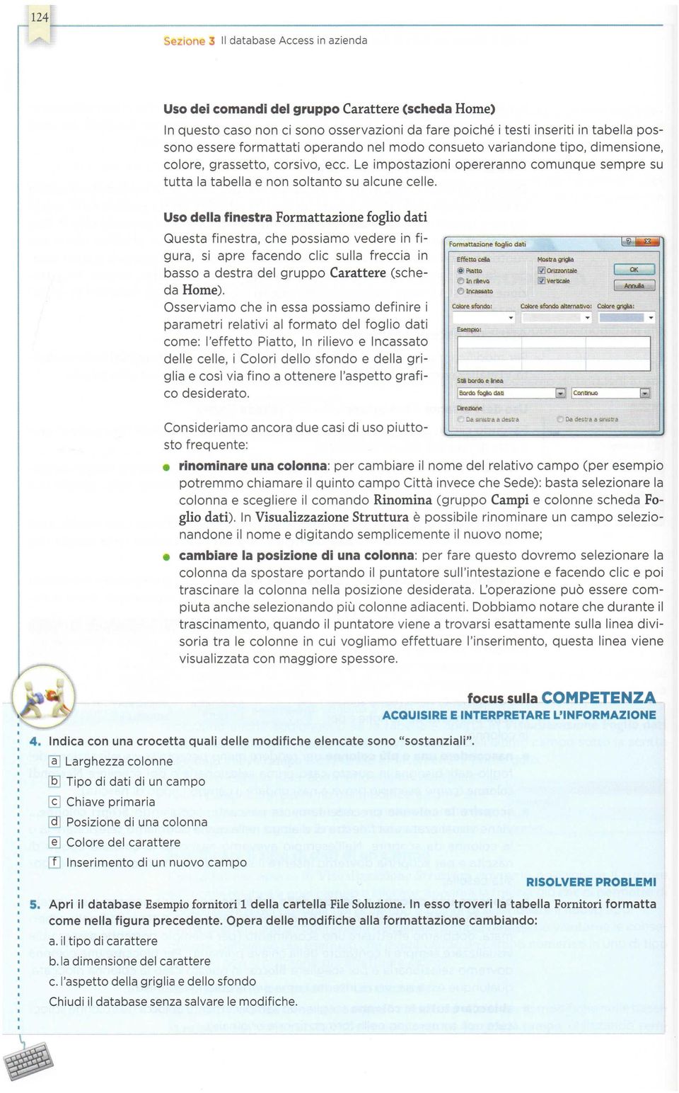 Uso della finestra Formattazione foglio dati Questa finestra, che possiamo vedere in figura, si apre facendo clic sulla freccia in basso a destra del gruppo Carattere (scheda Home).