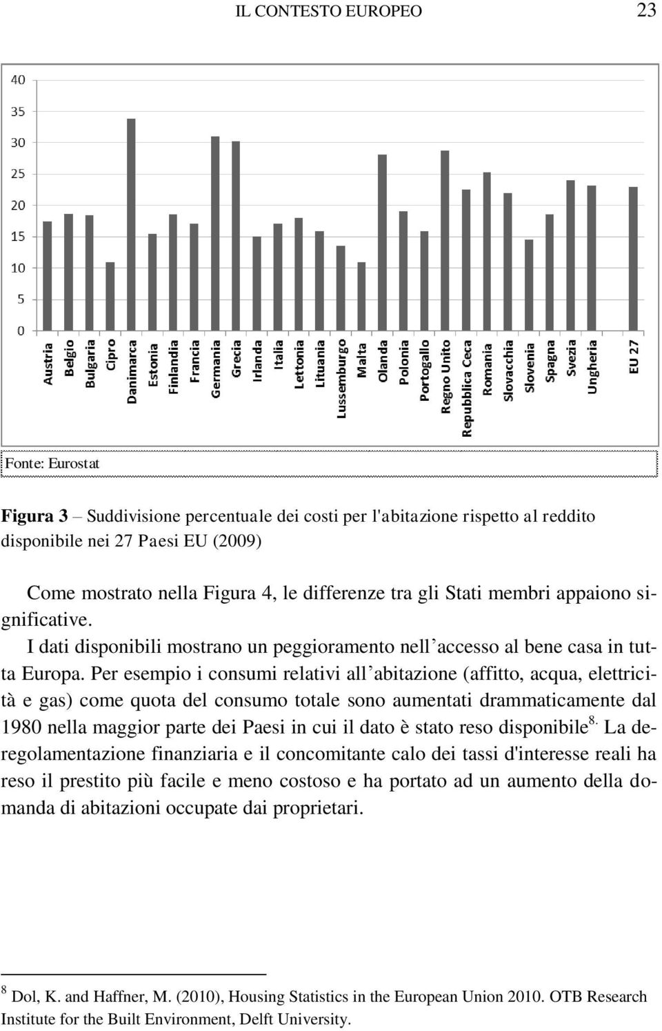 Per esempio i consumi relativi all abitazione (affitto, acqua, elettricità e gas) come quota del consumo totale sono aumentati drammaticamente dal 1980 nella maggior parte dei Paesi in cui il dato è