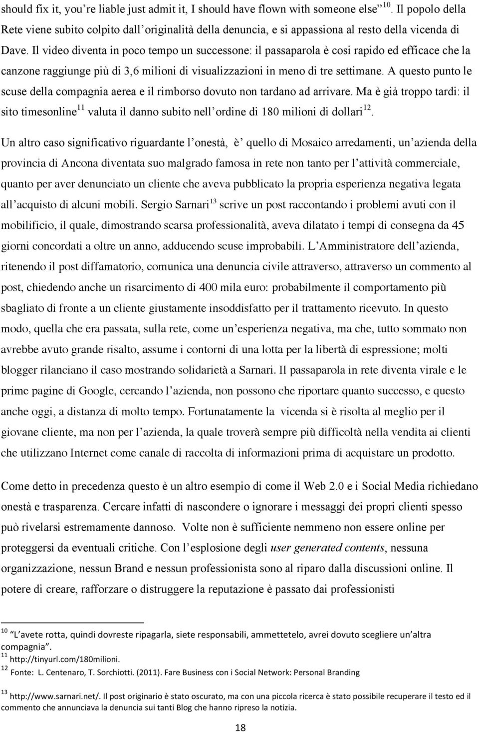 Il video diventa in poco tempo un successone: il passaparola è cosi rapido ed efficace che la canzone raggiunge più di 3,6 milioni di visualizzazioni in meno di tre settimane.