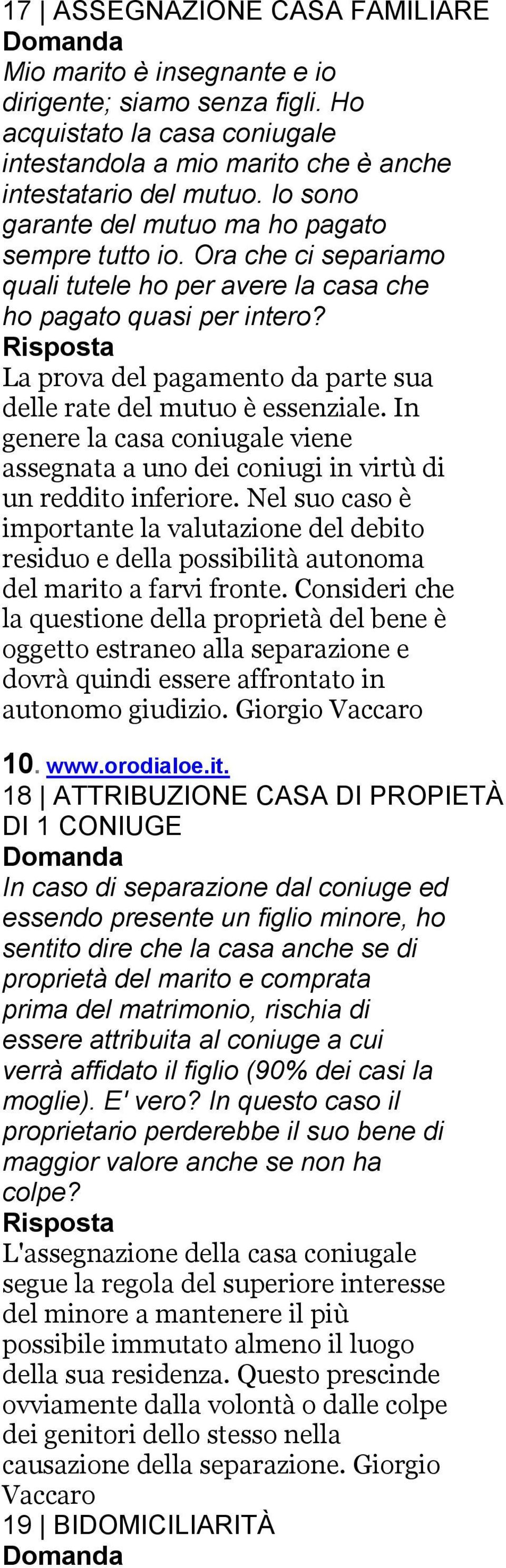 La prova del pagamento da parte sua delle rate del mutuo è essenziale. In genere la casa coniugale viene assegnata a uno dei coniugi in virtù di un reddito inferiore.