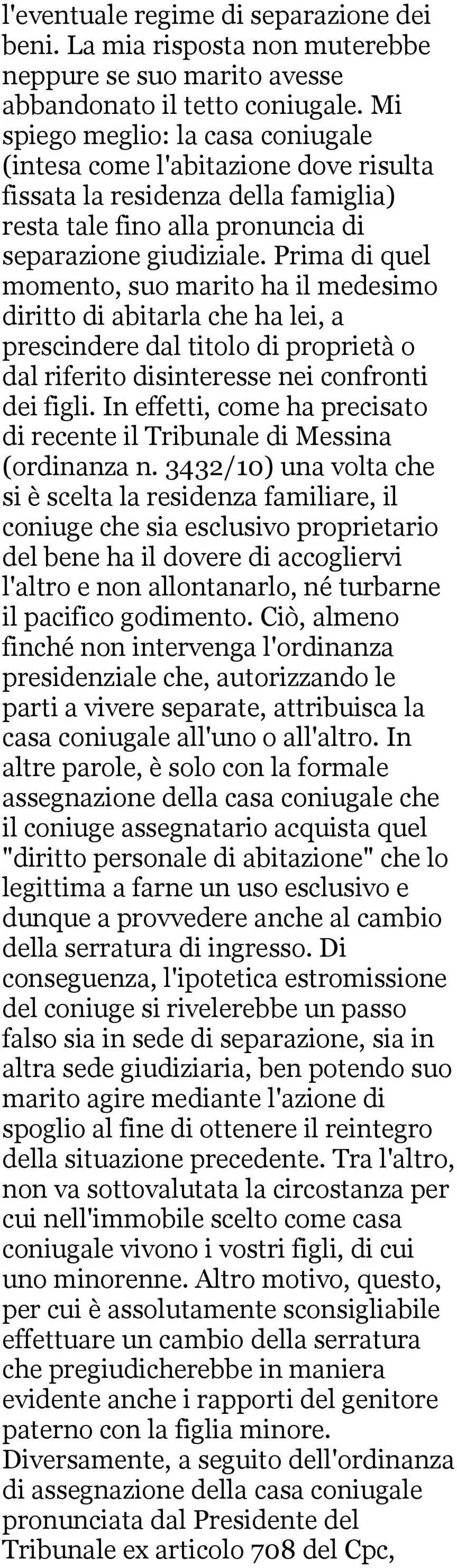 Prima di quel momento, suo marito ha il medesimo diritto di abitarla che ha lei, a prescindere dal titolo di proprietà o dal riferito disinteresse nei confronti dei figli.