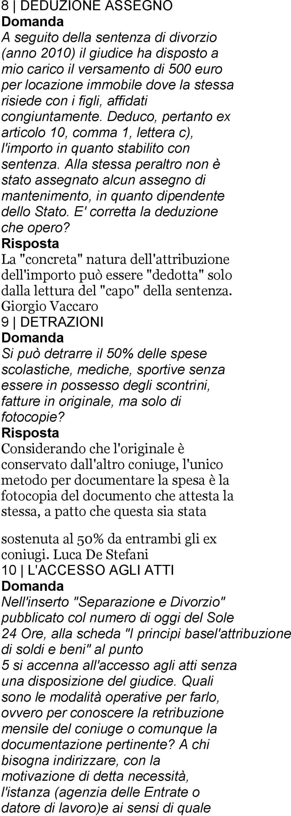 Alla stessa peraltro non è stato assegnato alcun assegno di mantenimento, in quanto dipendente dello Stato. E' corretta la deduzione che opero?