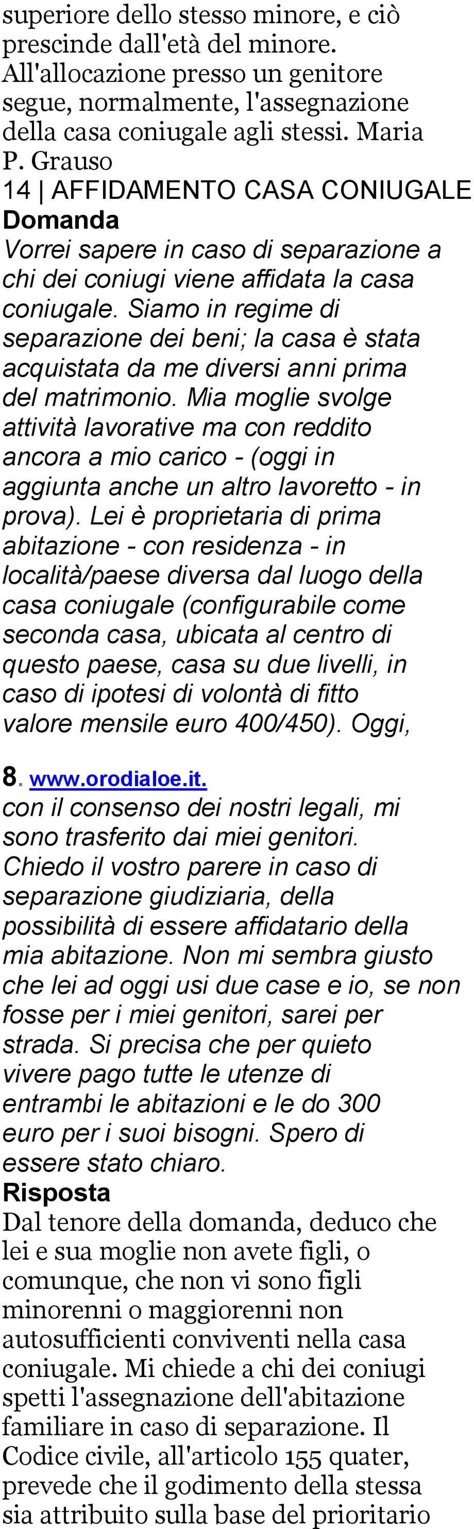 Siamo in regime di separazione dei beni; la casa è stata acquistata da me diversi anni prima del matrimonio.