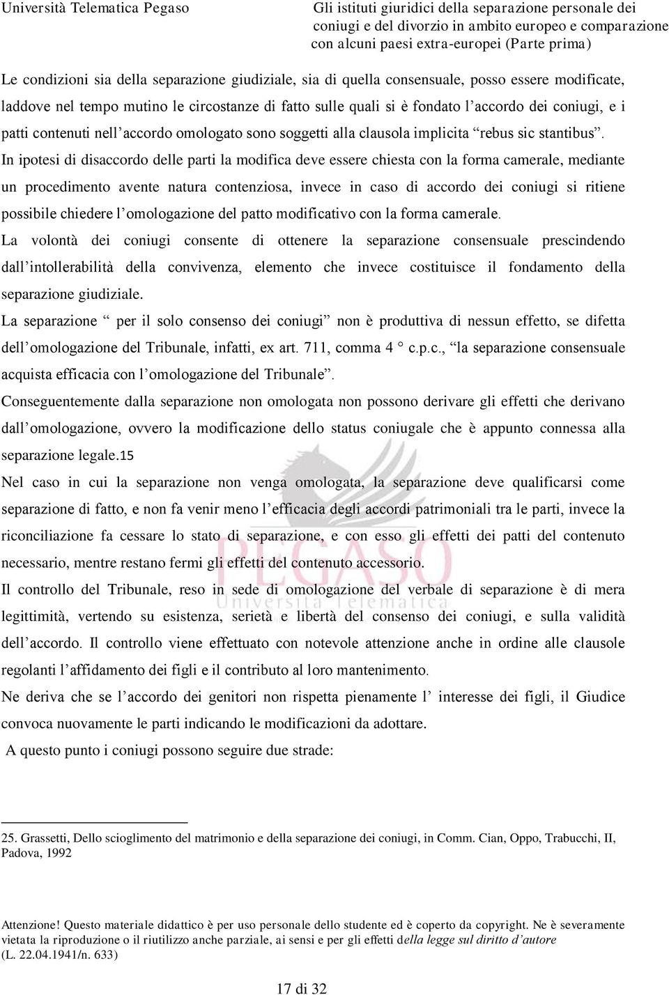 In ipotesi di disaccordo delle parti la modifica deve essere chiesta con la forma camerale, mediante un procedimento avente natura contenziosa, invece in caso di accordo dei coniugi si ritiene