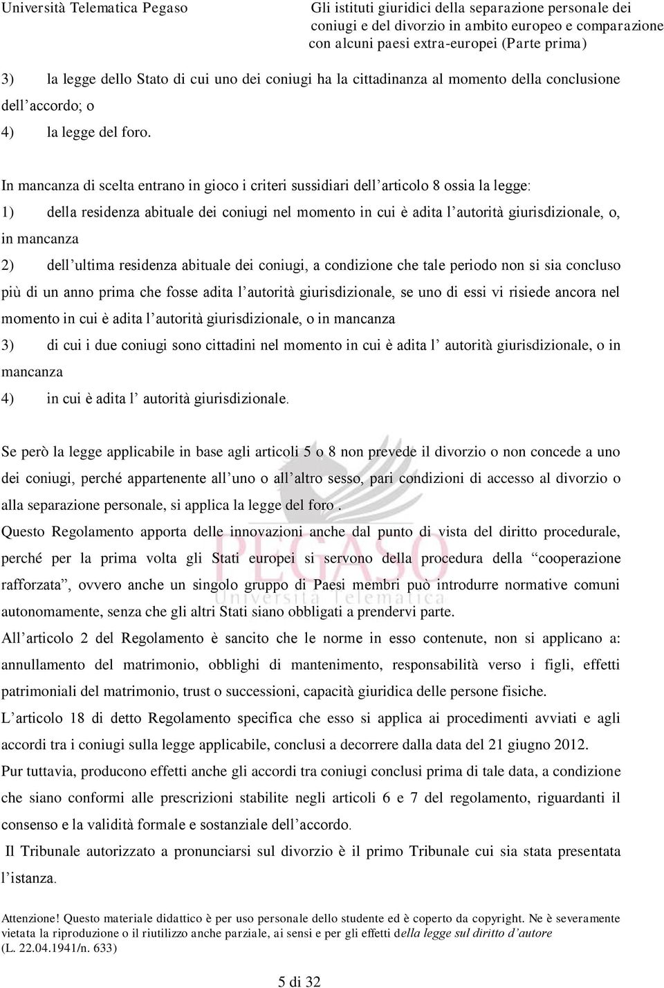 mancanza 2) dell ultima residenza abituale dei coniugi, a condizione che tale periodo non si sia concluso più di un anno prima che fosse adita l autorità giurisdizionale, se uno di essi vi risiede