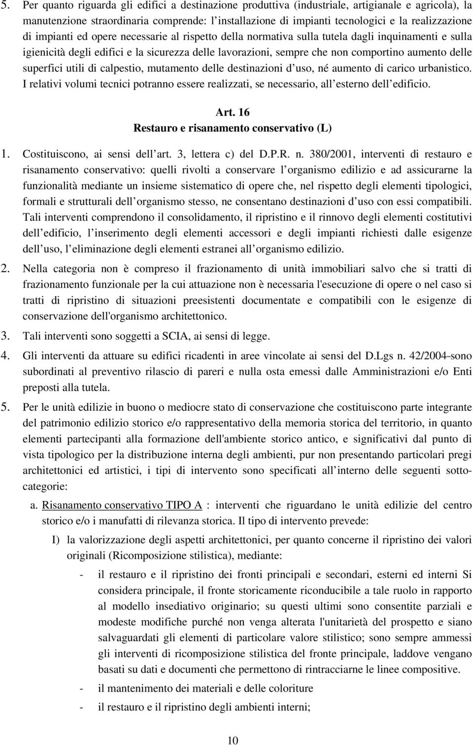 superfici utili di calpestio, mutamento delle destinazioni d uso, né aumento di carico urbanistico. I relativi volumi tecnici potranno essere realizzati, se necessario, all esterno dell edificio. Art.