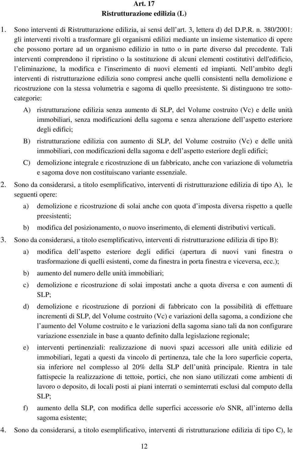 Tali interventi comprendono il ripristino o la sostituzione di alcuni elementi costitutivi dell'edificio, l eliminazione, la modifica e l'inserimento di nuovi elementi ed impianti.