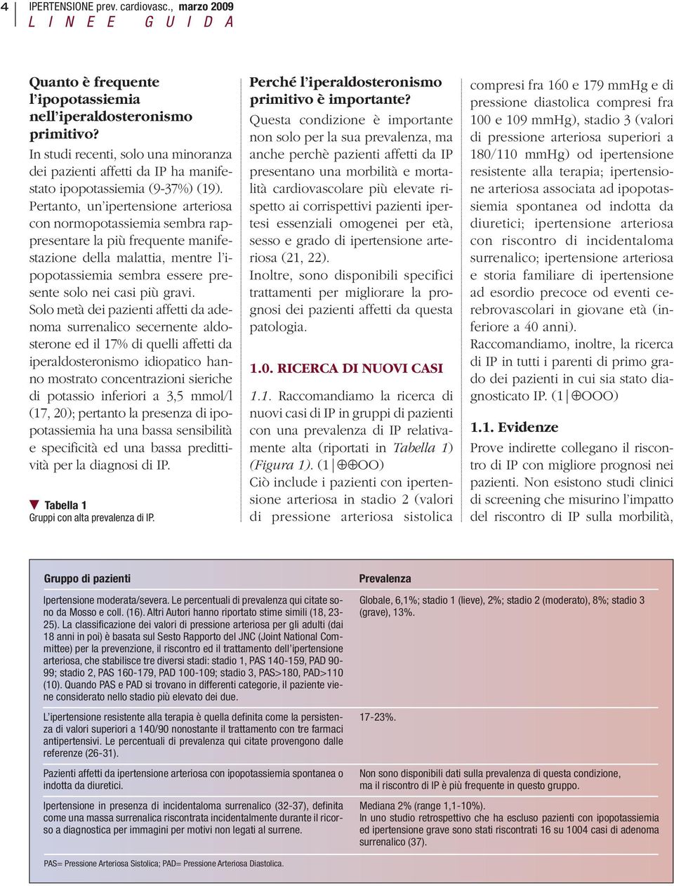 Pertanto, un ipertensione arteriosa con normopotassiemia sembra rappresentare la più frequente manifestazione della malattia, mentre l ipopotassiemia sembra essere presente solo nei casi più gravi.