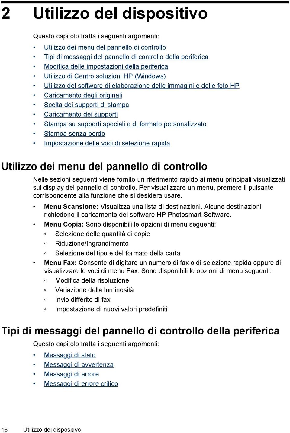 Caricamento dei supporti Stampa su supporti speciali e di formato personalizzato Stampa senza bordo Impostazione delle voci di selezione rapida Utilizzo dei menu del pannello di controllo Nelle