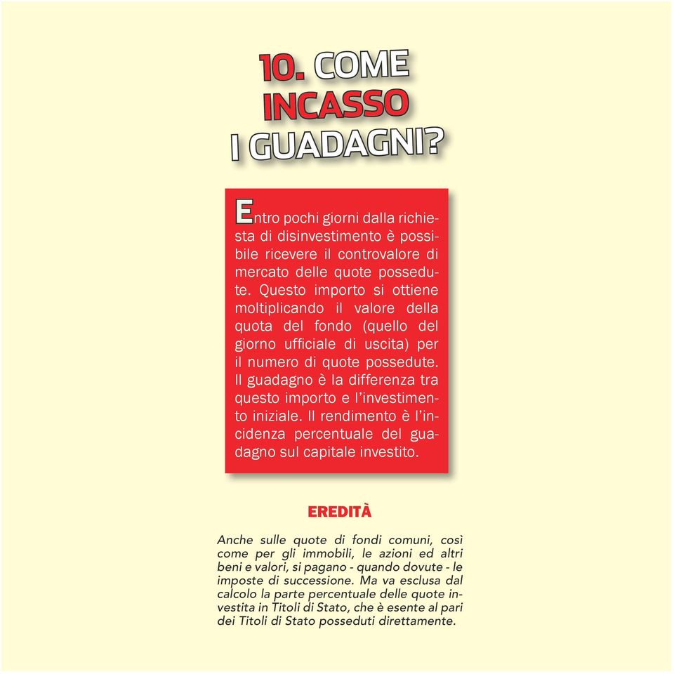 Il guadagno è la differenza tra questo importo e l investimento iniziale. Il rendimento è l incidenza percentuale del guadagno sul capitale investito.