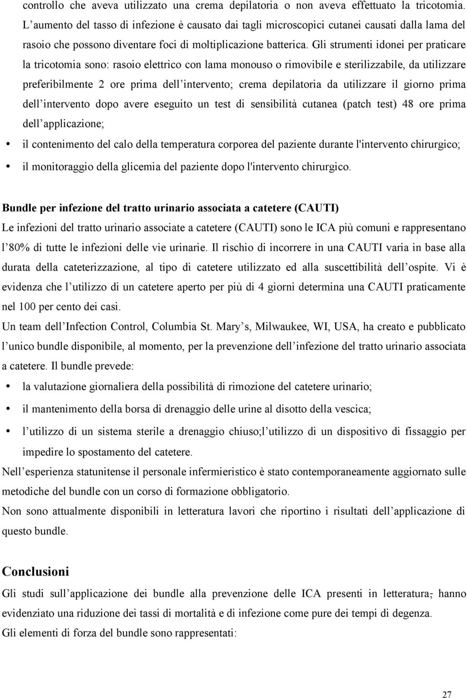 Gli strumenti idonei per praticare la tricotomia sono: rasoio elettrico con lama monouso o rimovibile e sterilizzabile, da utilizzare preferibilmente 2 ore prima dell intervento; crema depilatoria da