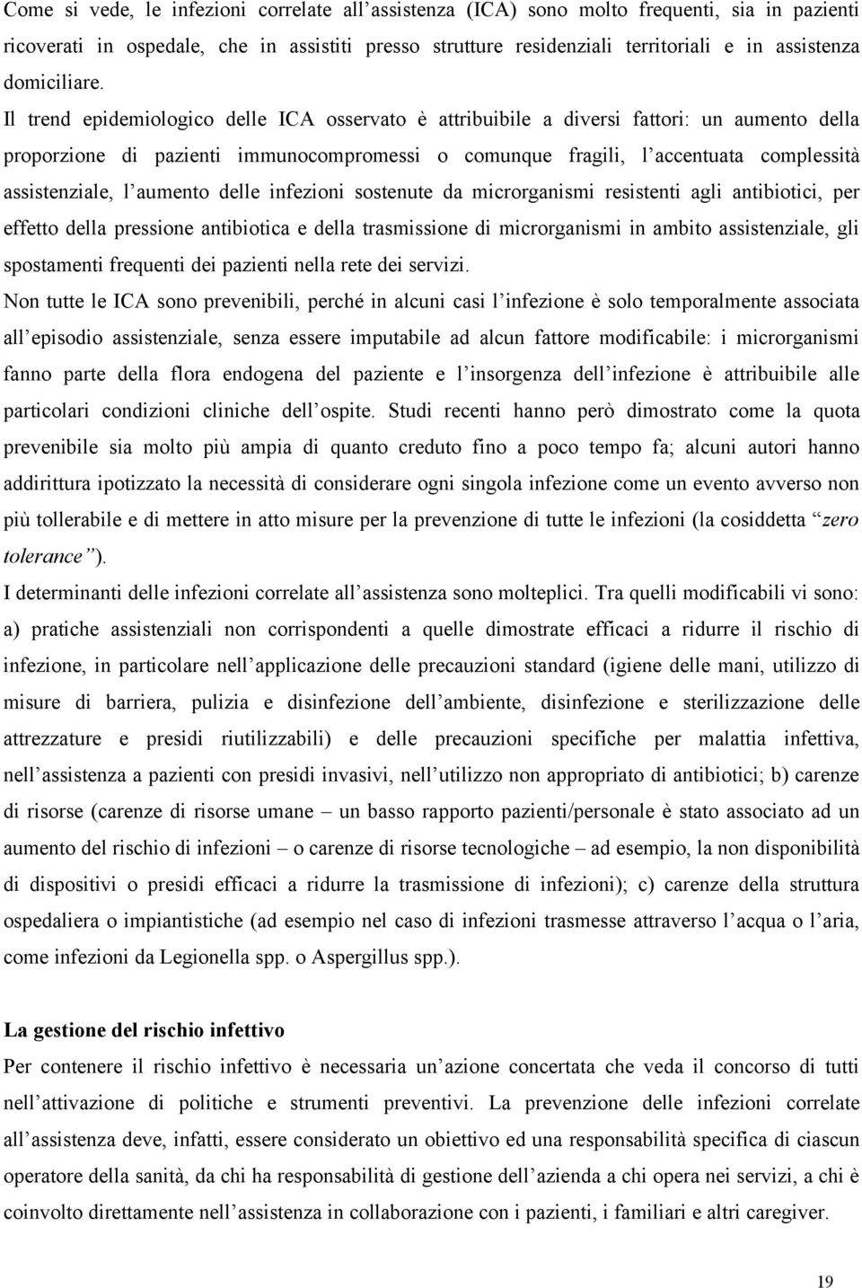 Il trend epidemiologico delle ICA osservato è attribuibile a diversi fattori: un aumento della proporzione di pazienti immunocompromessi o comunque fragili, l accentuata complessità assistenziale, l