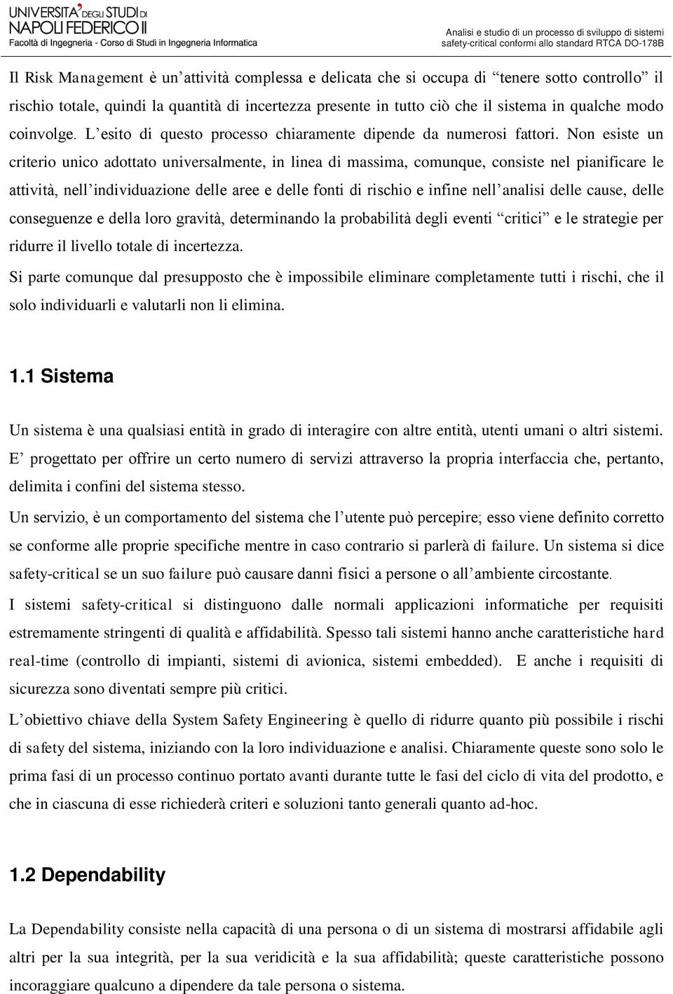 Non esiste un criterio unico adottato universalmente, in linea di massima, comunque, consiste nel pianificare le attività, nell individuazione delle aree e delle fonti di rischio e infine nell