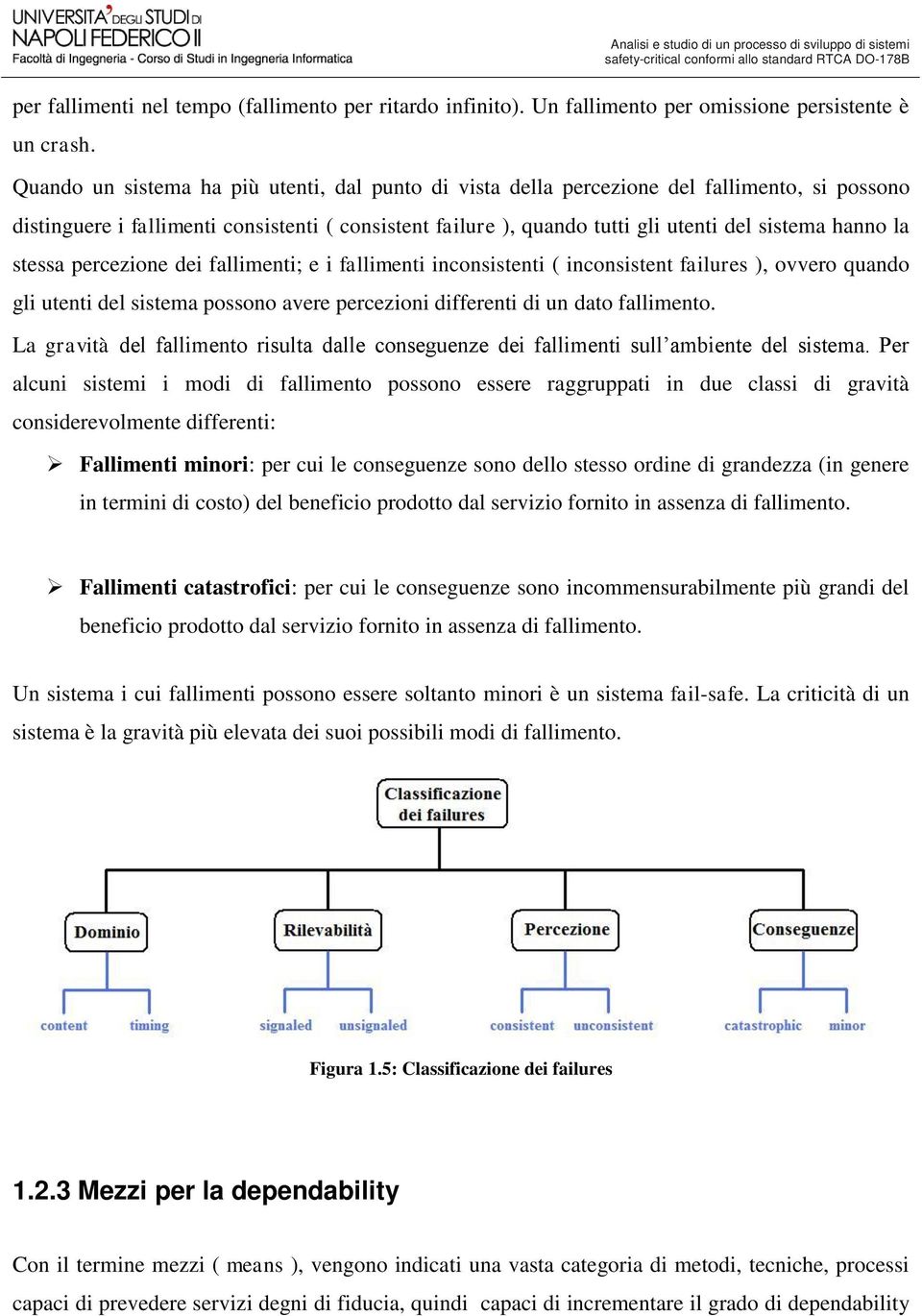 la stessa percezione dei fallimenti; e i fallimenti inconsistenti ( inconsistent failures ), ovvero quando gli utenti del sistema possono avere percezioni differenti di un dato fallimento.