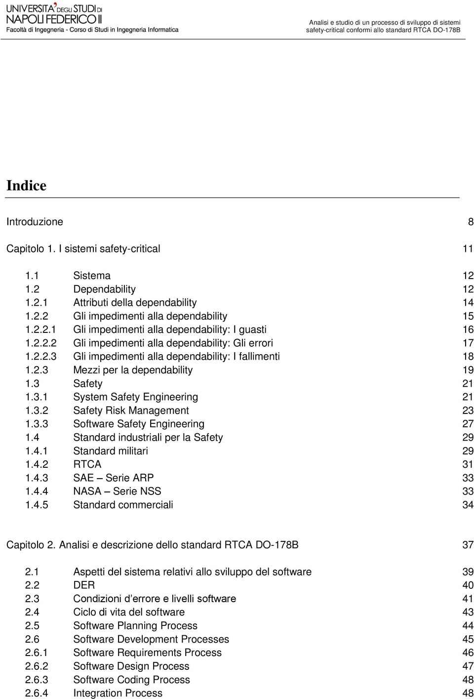 3.2 Safety Risk Management 23 1.3.3 Software Safety Engineering 27 1.4 Standard industriali per la Safety 29 1.4.1 Standard militari 29 1.4.2 RTCA 31 1.4.3 SAE Serie ARP 33 1.4.4 NASA Serie NSS 33 1.