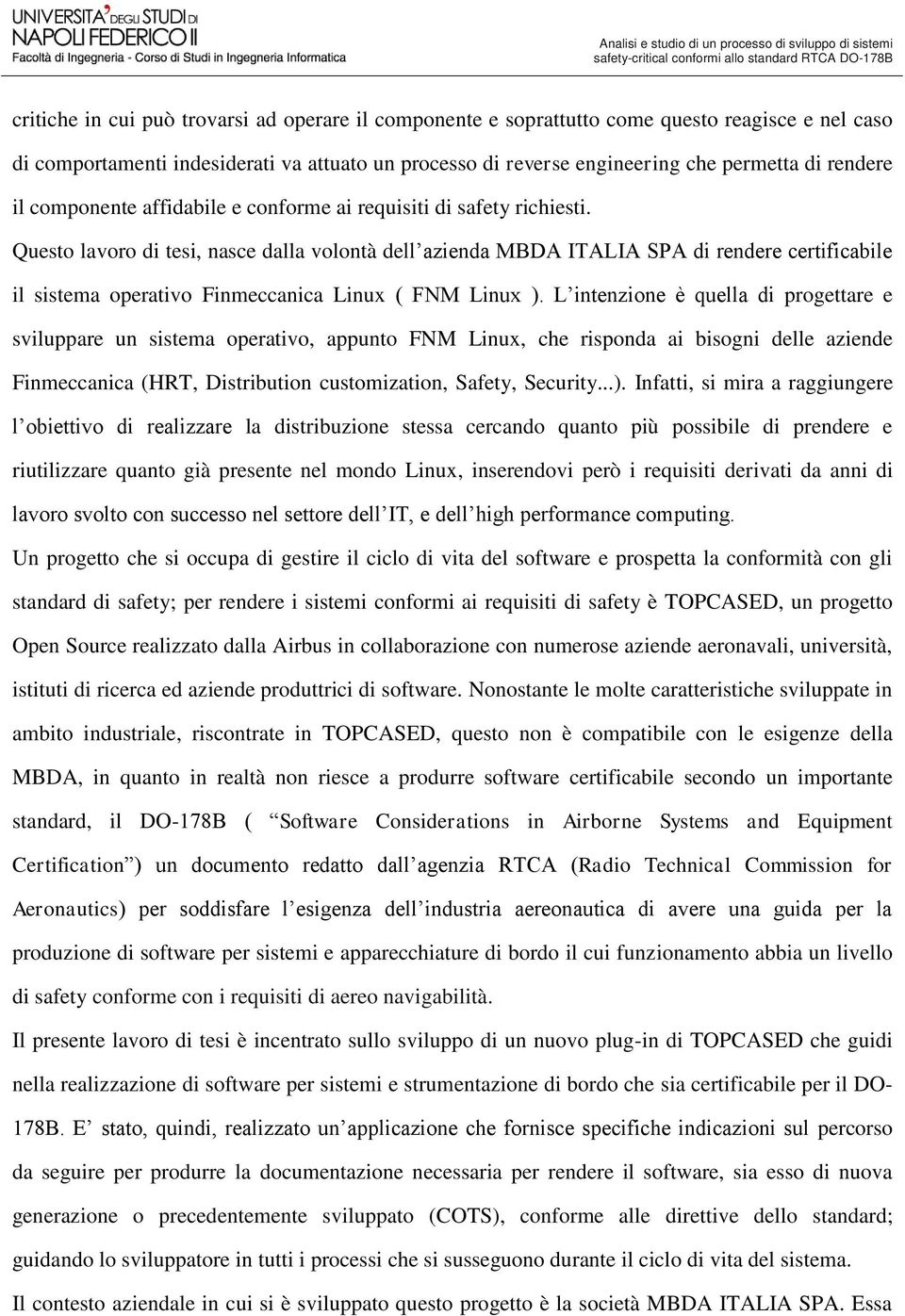 Questo lavoro di tesi, nasce dalla volontà dell azienda MBDA ITALIA SPA di rendere certificabile il sistema operativo Finmeccanica Linux ( FNM Linux ).