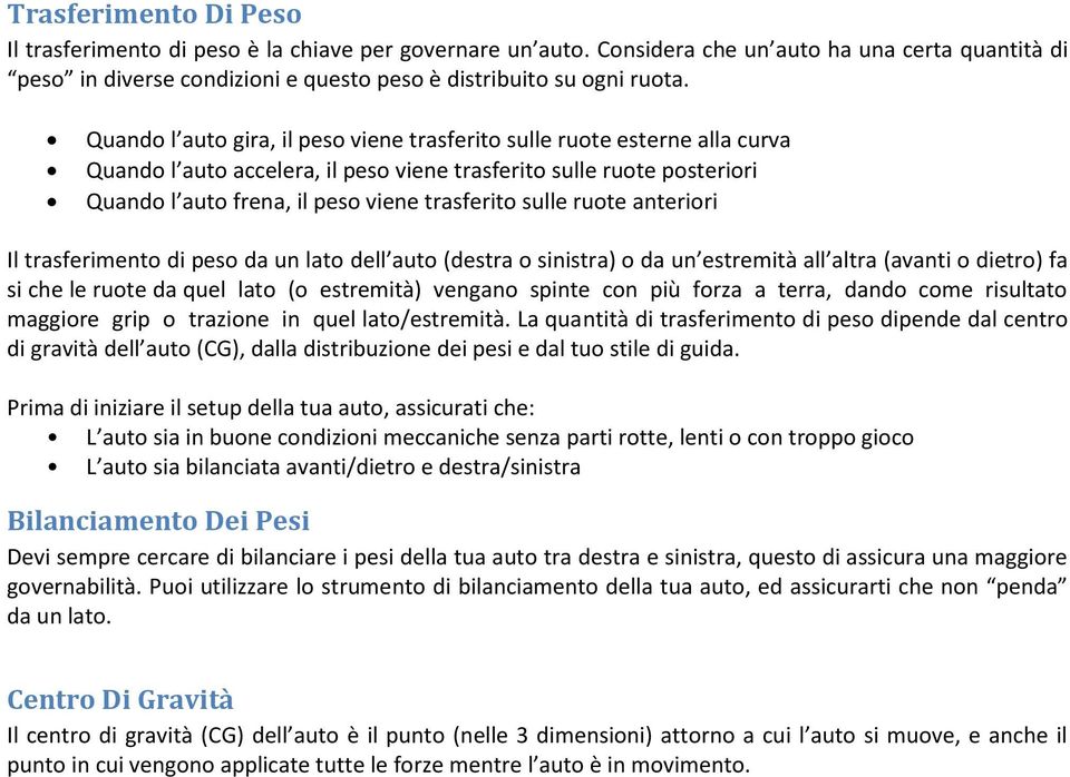 ruote anteriori Il trasferimento di peso da un lato dell auto (destra o sinistra) o da un estremità all altra (avanti o dietro) fa si che le ruote da quel lato (o estremità) vengano spinte con più